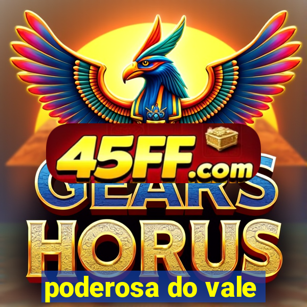 poderosa do vale